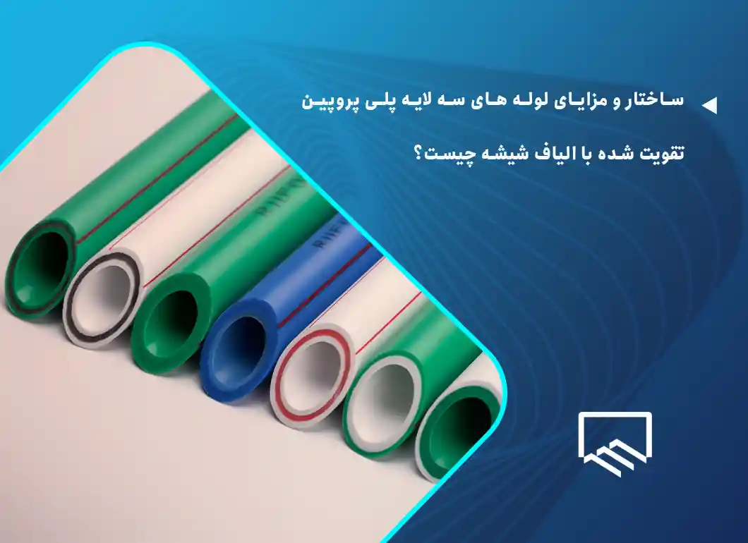 ساختار و مزایای لوله های سه لایه پلی پروپین تقویت شده با الیاف شیشه چیست؟